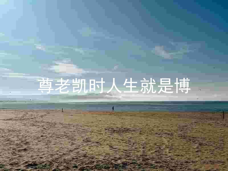 尊老凯时人生就是博